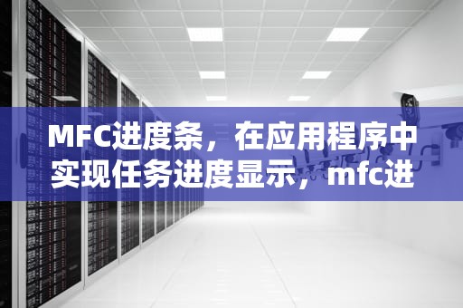MFC进度条，在应用程序中实现任务进度显示，mfc进度条控件使用