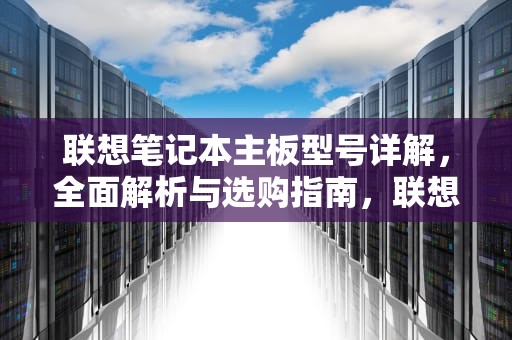 联想笔记本主板型号详解，全面解析与选购指南，联想笔记本主板型号怎么看