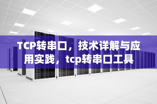 TCP转串口，技术详解与应用实践，tcp转串口工具