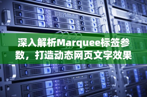 深入解析Marquee标签参数，打造动态网页文字效果，marquee参数