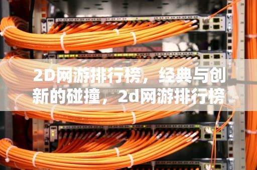 2D网游排行榜，经典与创新的碰撞，2d网游排行榜前十名