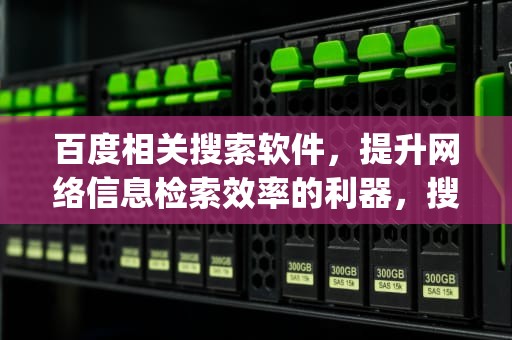 百度相关搜索软件，提升网络信息检索效率的利器，搜索百度app相关