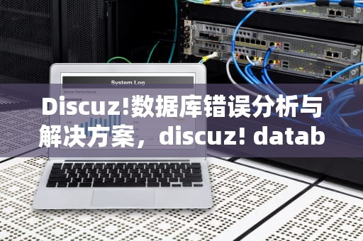 Discuz!数据库错误分析与解决方案，discuz! database error看不了论坛了