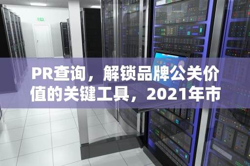 PR查询，解锁品牌公关价值的关键工具，2021年市场报价利率LPR查询