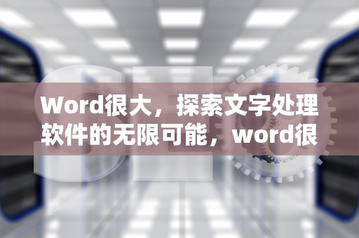 Word很大，探索文字处理软件的无限可能，word很大你忍一下笑话