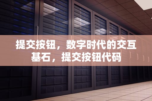 提交按钮，数字时代的交互基石，提交按钮代码