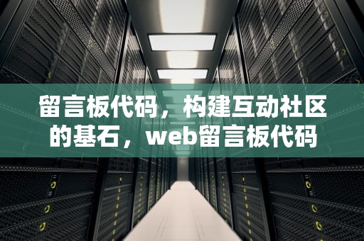 留言板代码，构建互动社区的基石，web留言板代码