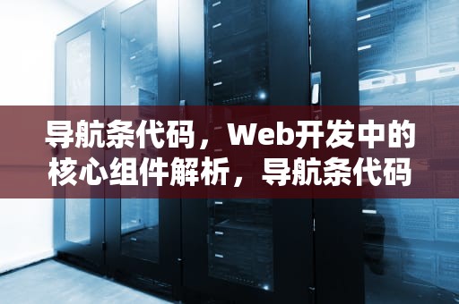 导航条代码，Web开发中的核心组件解析，导航条代码示例