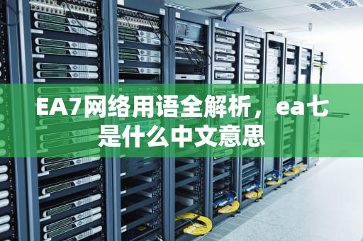 EA7网络用语全解析，ea七是什么中文意思