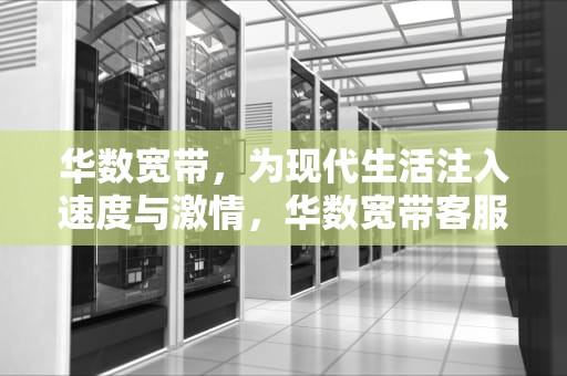 华数宽带，为现代生活注入速度与激情，华数宽带客服电话