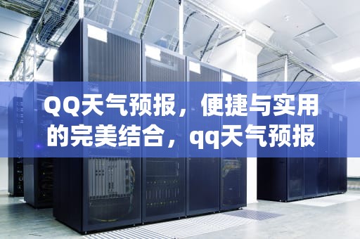 QQ天气预报，便捷与实用的完美结合，qq天气预报怎么关闭