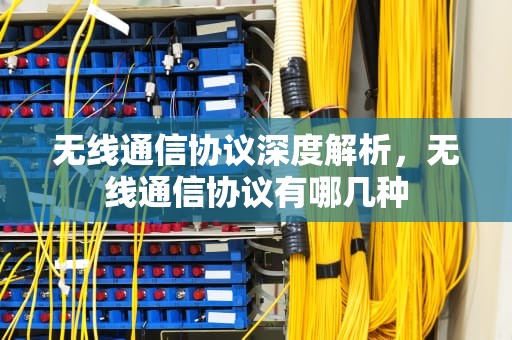 无线通信协议深度解析，无线通信协议有哪几种