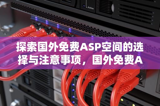 探索国外免费ASP空间的选择与注意事项，国外免费ASP空间