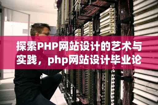 探索PHP网站设计的艺术与实践，php网站设计毕业论文