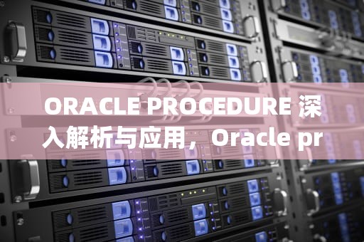ORACLE PROCEDURE 深入解析与应用，Oracle procedure 语法
