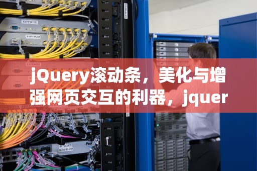 jQuery滚动条，美化与增强网页交互的利器，jquery滚动条滚动到指定位置