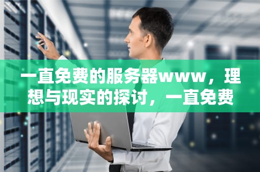 一直免费的服务器www，理想与现实的探讨，一直免费的服务器下载