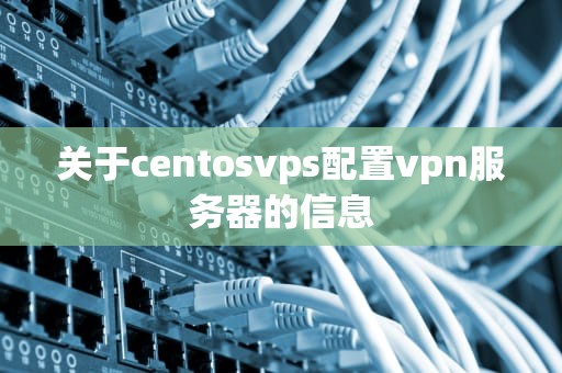 关于centosvps配置vpn服务器的信息