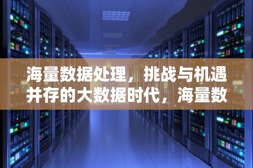 海量数据处理，挑战与机遇并存的大数据时代，海量数据处理的第一步就是