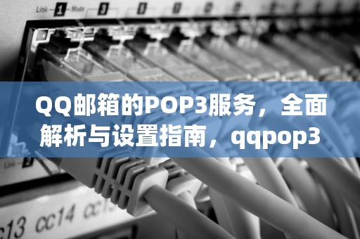 QQ邮箱的POP3服务，全面解析与设置指南，qqpop3设置
