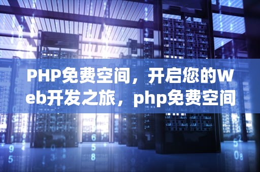 PHP免费空间，开启您的Web开发之旅，php免费空间网站