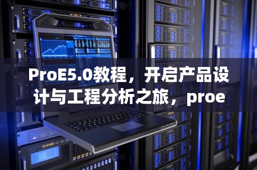 ProE5.0教程，开启产品设计与工程分析之旅，proe5.0教程视频全套