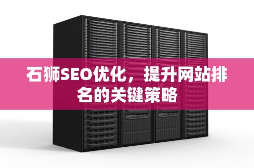 石狮SEO优化，提升网站排名的关键策略