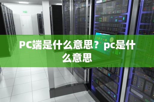 PC端是什么意思？pc是什么意思