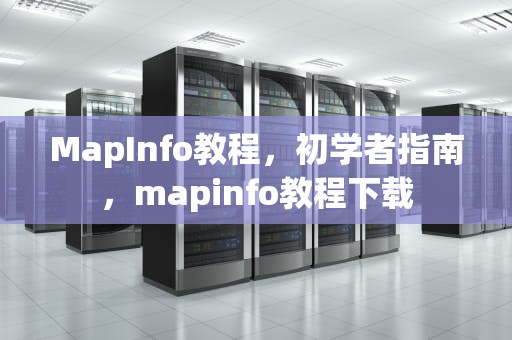 MapInfo教程，初学者指南，mapinfo教程下载