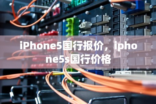 iPhone5国行报价，iphone5s国行价格