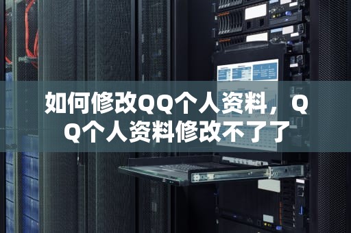 如何修改QQ个人资料，QQ个人资料修改不了了