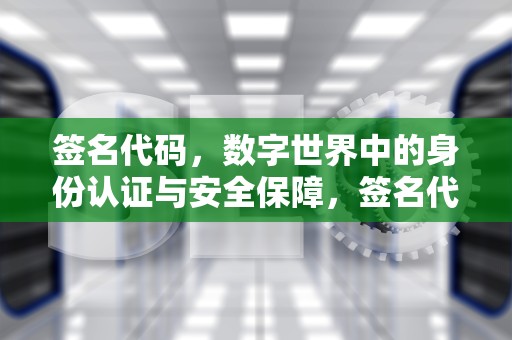 签名代码，数字世界中的身份认证与安全保障，签名代码 粗体