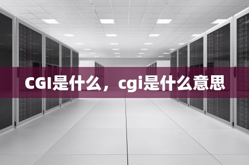 CGI是什么，cgi是什么意思