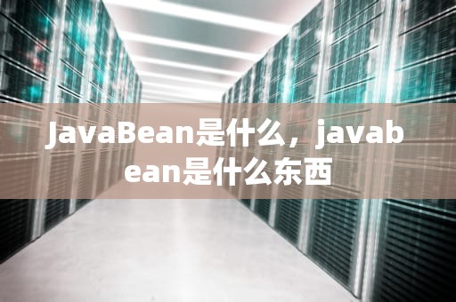 JavaBean是什么，javabean是什么东西