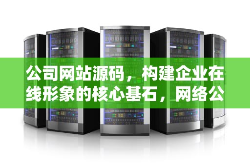 公司网站源码，构建企业在线形象的核心基石，网络公司网站源码