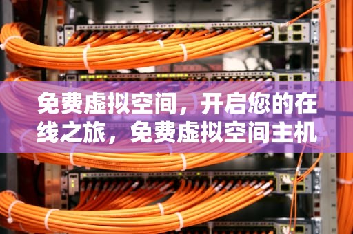 免费虚拟空间，开启您的在线之旅，免费虚拟空间主机
