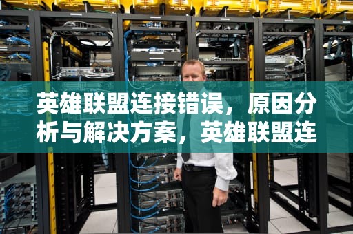 英雄联盟连接错误，原因分析与解决方案，英雄联盟连接错误怎么回事