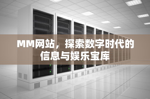 MM网站，探索数字时代的信息与娱乐宝库