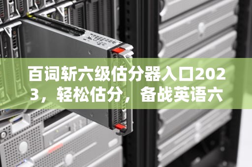 百词斩六级估分器入口2023，轻松估分，备战英语六级，百词斩六级估分器入口2023年还能用吗