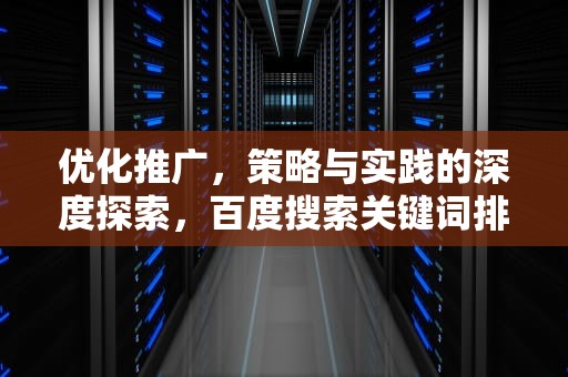 优化推广，策略与实践的深度探索，百度搜索关键词排名优化推广