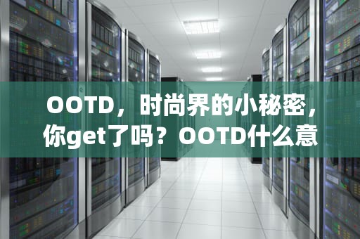 OOTD，时尚界的小秘密，你get了吗？OOTD什么意思中文