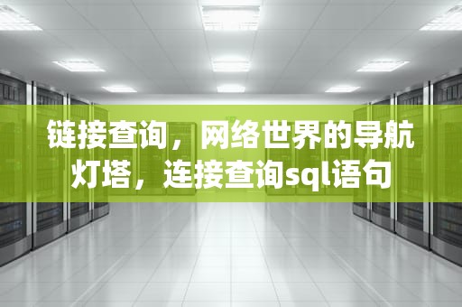 链接查询，网络世界的导航灯塔，连接查询sql语句
