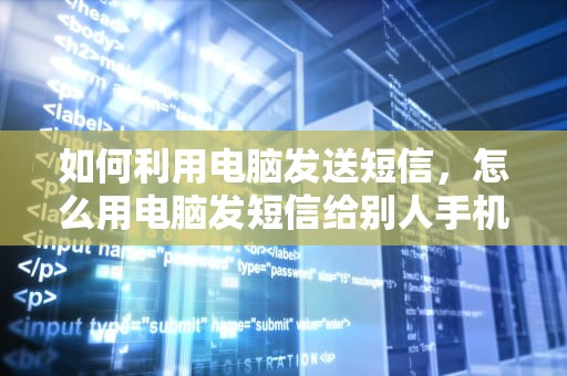 如何利用电脑发送短信，怎么用电脑发短信给别人手机