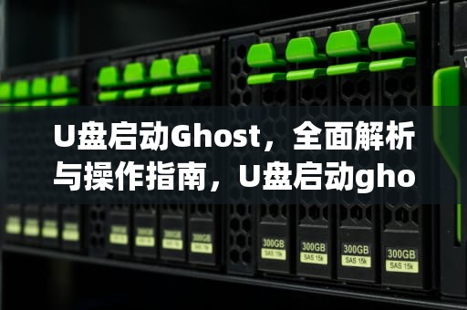 U盘启动Ghost，全面解析与操作指南，U盘启动ghost