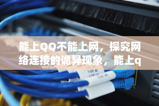 能上QQ不能上网，探究网络连接的诡异现象，能上qq不能上网页是怎么回事