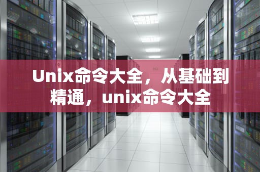 Unix命令大全，从基础到精通，unix命令大全