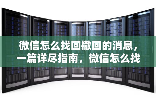 微信怎么找回撤回的消息，一篇详尽指南，微信怎么找回撤回的消息图片