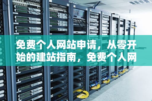 免费个人网站申请，从零开始的建站指南，免费个人网站申请流程