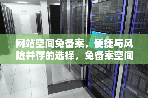 网站空间免备案，便捷与风险并存的选择，免备案空间域名