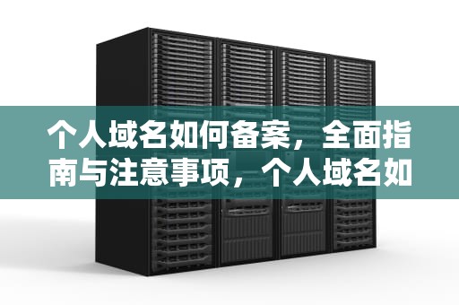 个人域名如何备案，全面指南与注意事项，个人域名如何备案成功